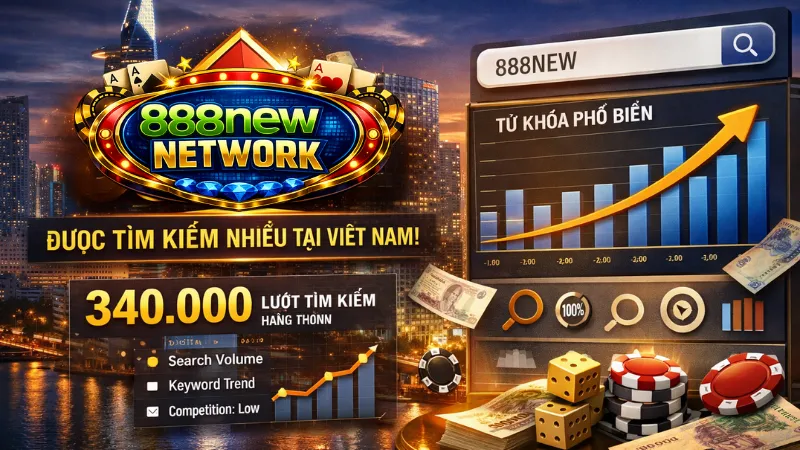 888NEW Được Tìm Kiếm Nhiều Nhất Tại Việt Nam